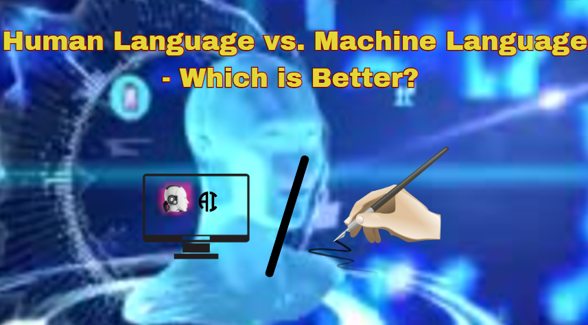 Human Language vs. Machine Language - Which is Better?